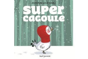 Antonin Louchard, Super cagoule, Paris, Seuil, 2016, 32 p.